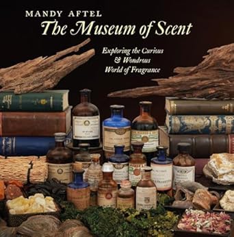 the museum of scent exploring the curious and wondrous world of fragrance 1st edition mandy aftel ,clarissa