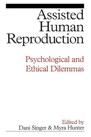 assisted human reproduction psychological and ethical dilemmas 1st edition dani singer ,myra hunter