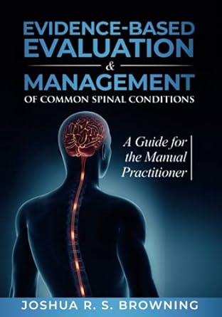 evidence based evaluation and management of common spinal conditions a guide for the manual practitioner 1st
