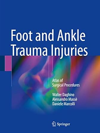 foot and ankle trauma injuries atlas of surgical procedures 1st edition walter daghino ,alessandro masse