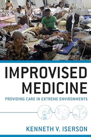 improvised medicine providing care in extreme environments 1st edition kenneth v iserson 0071754970,