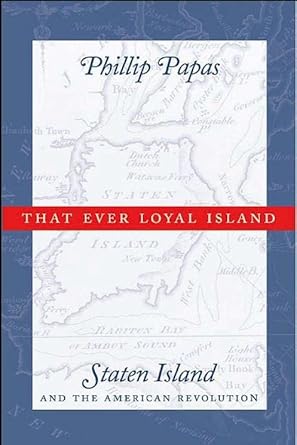 that ever loyal island staten island and the american revolution 1st edition phillip papas 0814767249,