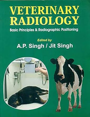 veterinary radiology basic prirnciples and radiographic positioning 1st edition jit singh ,a singh