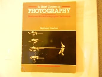 a short course in photography an introduction to black and white photographic technique 1st edition barbara