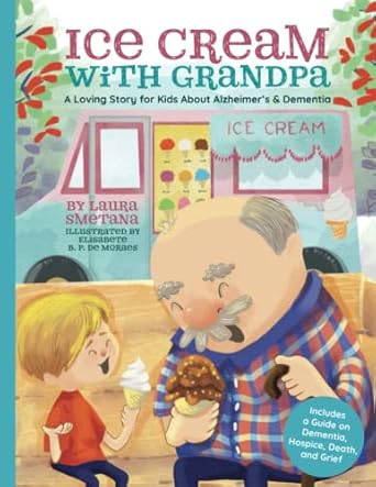 ice cream with grandpa a loving story for kids about alzheimers and dementia 1st edition laura smetana