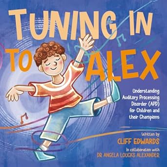 tuning in to alex understanding auditory processing disorder for children and their champions 1st edition
