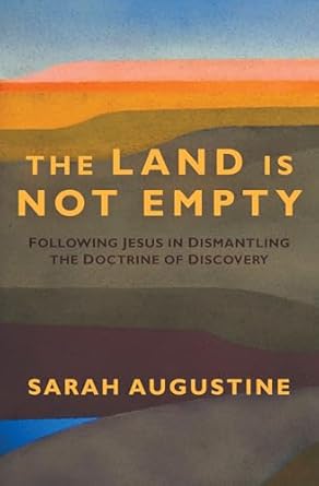 the land is not empty following jesus in dismantling the doctrine of discovery 1st edition sarah augustine