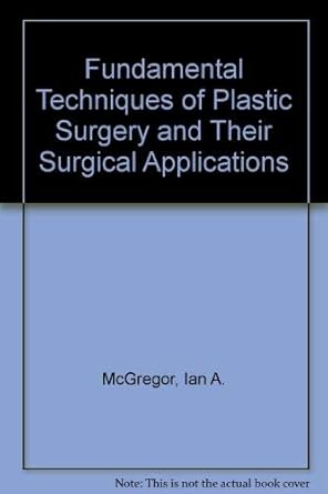fundamental techniques of plastic surgery and their surgical applications 1st edition ian m mcgregor