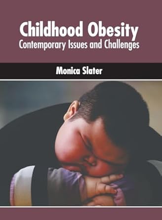 childhood obesity contemporary issues and challenges 1st edition monica slater 1639877789, 978-1639877782
