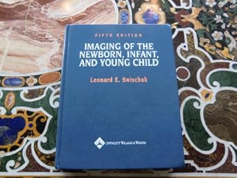 imaging of the newborn infant and young child 1st edition leonard e swischuk 0781734584, 978-0781734585
