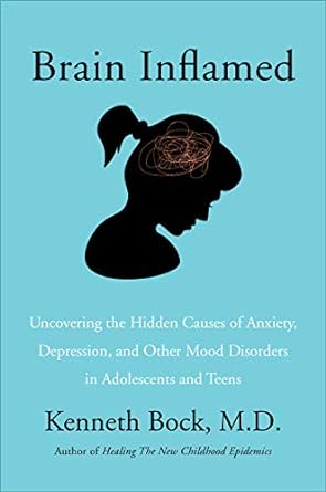 brain inflamed uncovering the hidden causes of anxiety depression and other mood disorders in adolescents and