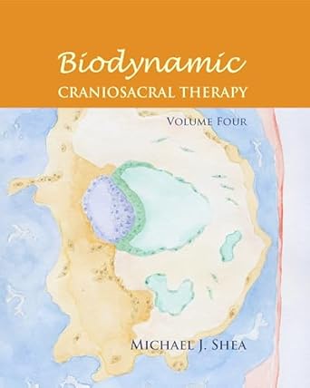 biodynamic craniosacral therapy volume four 1st edition michael j shea ph d ,claudine laabs ,sheila shea
