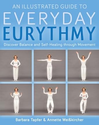 an illustrated guide to everyday eurythmy discover balance and self healing through movement 1st edition