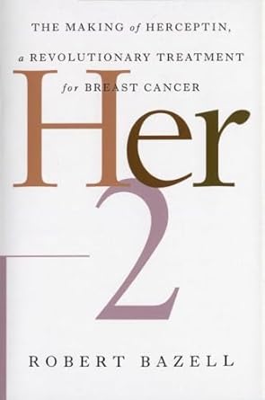 her 2 the making of herceptin a revolutionary treatment for breast cancer 1st edition robert bazell