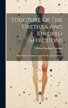 stricture of the urethra and kindred affections their painless treatment and cure by a new method 1st edition