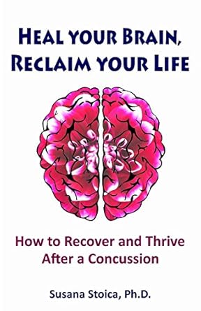 heal your brain reclaim your life how to recover and thrive after a concussion 1st edition susana stoica