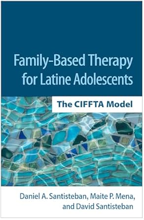 family based therapy for latine adolescents the ciffta model 1st edition daniel a santisteban ,maite p mena