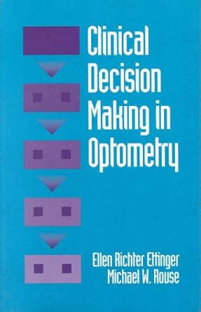clinical decision making in optometry 1st edition ellen richter ettinger ,michael w rouse ,richard l hopping