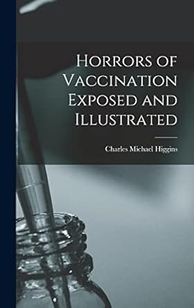 horrors of vaccination exposed and illustrated 1st edition charles michael higgins 1015406939, 978-1015406933