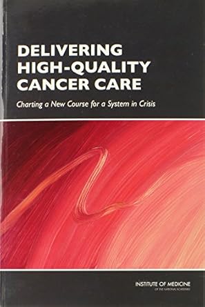 delivering high quality cancer care charting a new course for a system in crisis 1st edition institute of