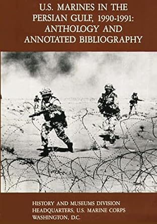 u s marines in the persian gulf 1990 1991 anthology and annotated bibliography 1st edition major charles d