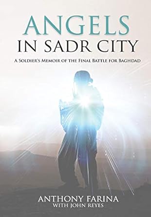 angels in sadr city a soldiers memoir of the final battle for baghdad 1st edition anthony s farina ,john i