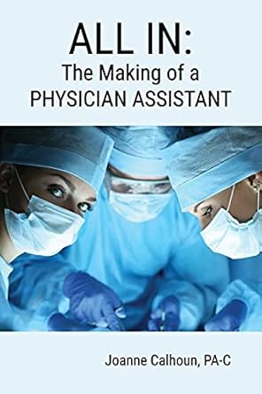 all in the making of a physician assistant 1st edition joanne calhoun 1630733733, 978-1630733735