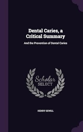dental caries a critical summary and the prevention of dental caries 1st edition henry sewill 1357730713,
