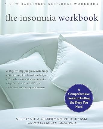 the insomnia workbook a comprehensive guide to getting the sleep you need 1st edition stephanie silberman