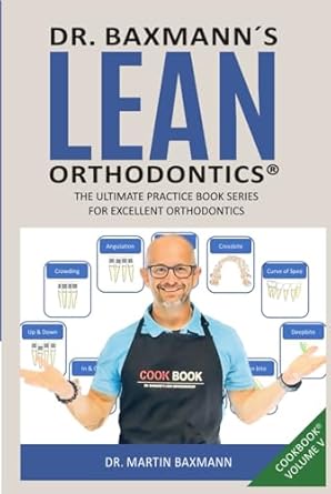 dr baxmann s lean orthodontics the ultimate practice book series for excellent orthodontics cookbook volume v
