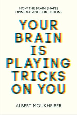 your brain is playing tricks on you how the brain shapes opinions and perceptions 1st edition albert