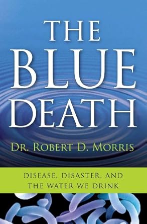 the blue death disease disaster and the water we drink 1st edition dr robert d morris 0060730897,