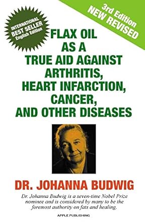 flax oil as a true aid against arthritis heart infarction cancer and other diseases 1st edition budwig