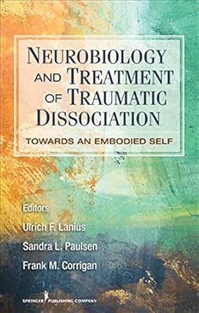 neurobiology and treatment of traumatic dissociation towards an embodied self 1st edition ulrich f lanius phd