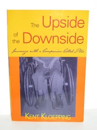 the upside of the downside journeys with a companion called polio 1st edition kent kloepping 158736641x,