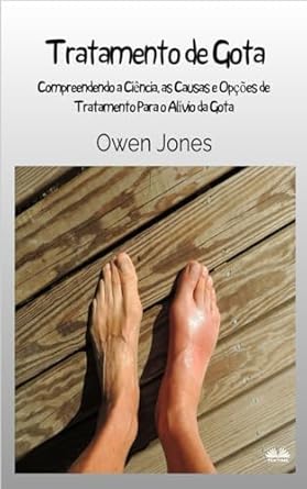 tratamento de gota entendendo a ciencia causas e opcoes de tratamento para o alivio da gota 1st edition owen