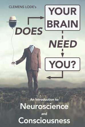 does your brain need you an introduction to neuroscience and consciousness 1st edition clemens lode ,conna