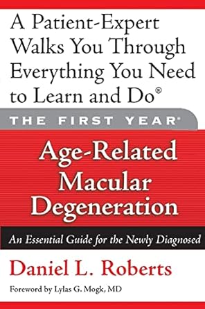 the first year age related macular degeneration an essential guide for the newly diagnosed 1st edition daniel