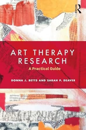 art therapy research a practical guide 1st edition donna betts ,sarah deaver 113812611x, 978-1138126114