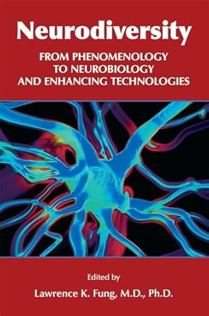 neurodiversity from phenomenology to neurobiology and enhancing technologies 1st edition lawrence k fung ,m d