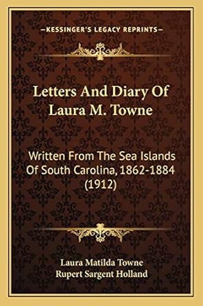 letters and diary of laura m towne written from the sea islands of south carolina 1862 1884 1st edition laura