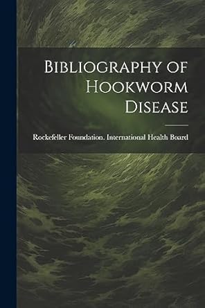 bibliography of hookworm disease 1st edition rockefeller foundation international 102171254x, 978-1021712547