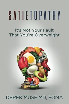 satietopathy its not your fault that youre overweight 1st edition derek david muse md 1737411830,