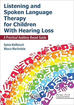 listening and spoken language therapy for children with hearing loss a practical auditory based guide 1st