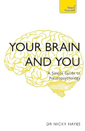 your brain and you a simple guide to neuropsychology 1st edition nicky hayes 1473671310, 978-1473671317