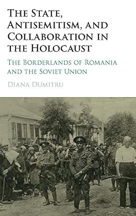 the state antisemitism and collaboration in the holocaust the borderlands of romania and the soviet union 1st