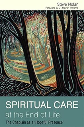 spiritual care at the end of life the chaplain as a hopeful presence 1st edition steve nolan 1849051992,