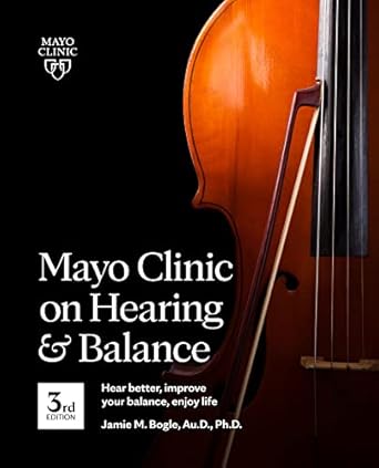 mayo clinic on hearing and balance hear better improve your balance and enjoy life 3rd ed hear better improve