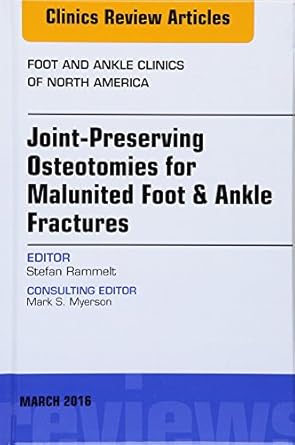 joint preserving osteotomies for malunited foot and ankle fractures an issue of foot and ankle clinics of