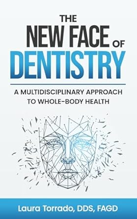 the new face of dentistry a multidisciplinary approach to whole body health 1st edition dr laura torrado dds